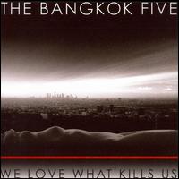 We Love What Kills Us von The Bangkok Five