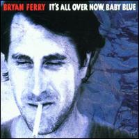 It's All Over Now Baby Blue von Bryan Ferry
