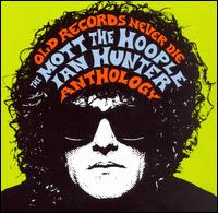 Old Records Never Die: The Mott the Hoople/Ian Hunter Anthology von Mott the Hoople