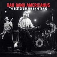 Bar Band Americanus: The Best of Charlie Pickett And... von Charlie Pickett