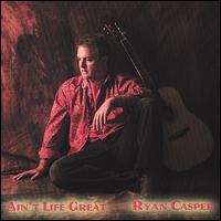 Ain't Life Great von Ryan Casper
