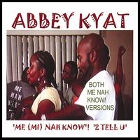'Me Nah Know' 2 Tell U von Abbey Kyat