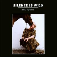 Silence Is Wild von Frida Hyvönen