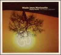 Maha Moha: The Great Delusion von Wade Imre Morissette