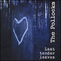 Last Tender Leaves von The Pollocks
