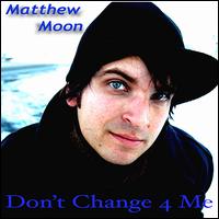 Don't Change 4 Me von Matthew Moon