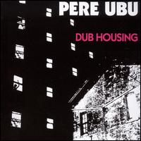 Dub Housing von Pere Ubu