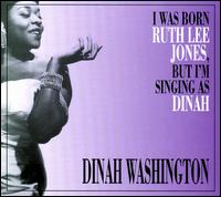 I Was Born Ruth Lee Jones, But I'm Singing as Dinah von Dinah Washington