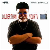 Louder Than Your TV von Wally Schnalle