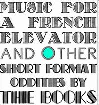 Music for a French Elevator and Other Short Format Oddities von The Books