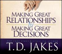 Making Great Relationships By Making Great Decisions von T.D. Jakes
