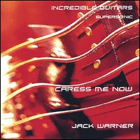 Incredible Guitars: Caress Me Now-Supersonic von Jack Warner