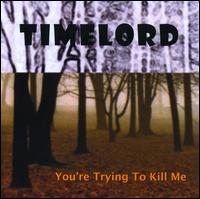 You're Trying to Kill Me von Timelord