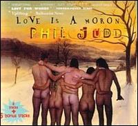 Love Is a Moron von Phil Judd