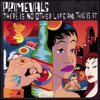 There Is No Other Life and This Is It von Primevals