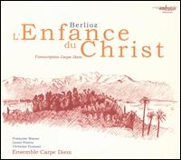 Berlioz: L'Enfance du Christ von Ensemble Carpe Diem