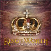 King of All Worth: A Decade in His Presence von David DeMarco